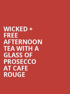 Wicked %2B free afternoon tea with a glass of prosecco at Cafe Rouge at Apollo Victoria Theatre